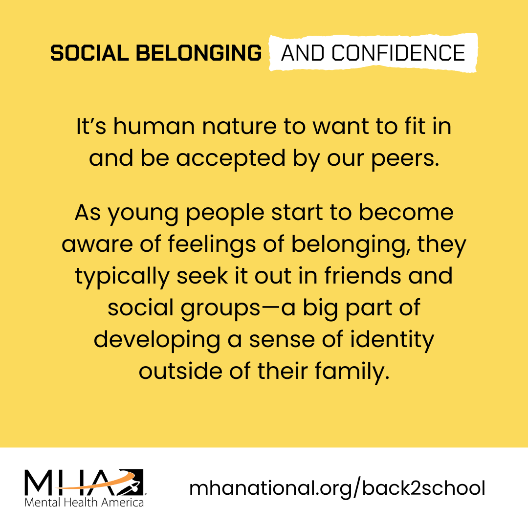 Social Belonging and Confidence - It's human nature to want to fit in and be accepted by our peers. As young people start to become aware of feelings of belonging, they typically seek it out in friends and social groups - a big part of developing a sense of identity outside of their family.
