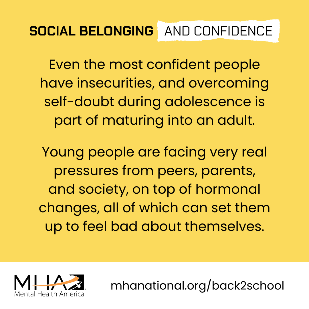 Even the most confident people have insecurities, and overcoming self-doubt during adolescence is part of maturing into an adult. Young people are facing very real pressures from peers, parents, and society, on top of hormonal changes, all of which can set them up to feel bad about themselves.