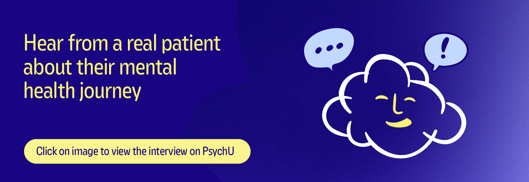 Hear from a real patient about their mental health journey | Click here to view the interview on PsychU