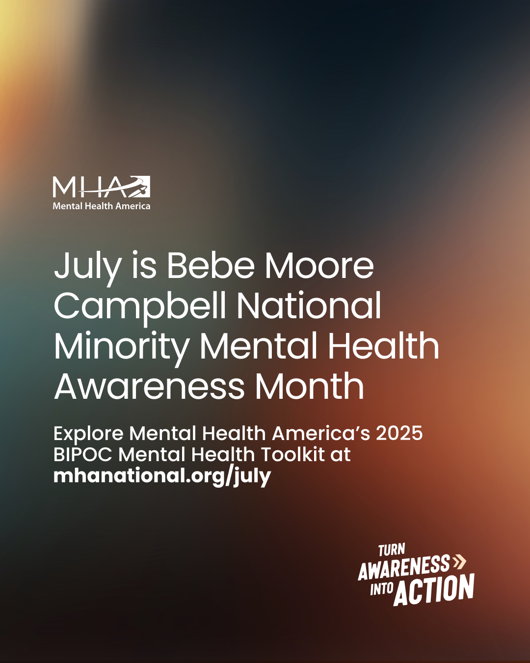 July is Bebe Moore Campbell National Minority Mental Health Awareness Month | Explore Mental Health America's 2025 Bipoc Mental Health Toolkit at mhanational.org/july