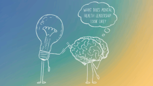 Illustration: lightbulb taps on brain, and and brain has thought bubble: What does mental health leadership look like?