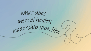 Illustration: What does mental health leadership look like?